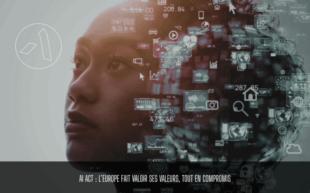 AI Act : L’Europe fait valoir ses valeurs, tout en compromis