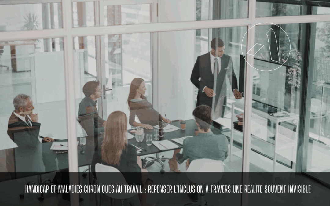 HANDICAP ET MALADIES CHRONIQUES AU TRAVAIL : REPENSER L’INCLUSION A TRAVERS UNE REALITE SOUVENT INVISIBLE
